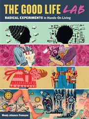 The good life lab : radical experiments in hands-on living cover image