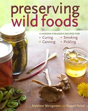 Preserving wild foods : a modern forager's recipes for curing, cannning, smoking, and pickling cover image