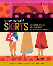 Sew what! skirts : 16 simple styles you can make with fabulous fabrics cover image