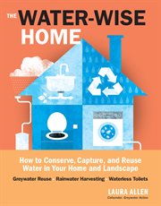 The water-wise home : how to conserve, capture, and reuse water in your home and landscape cover image
