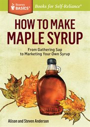 How to make maple syrup : from gathering sap to marketing your own syrup cover image
