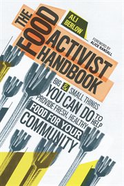 The food activist handbook : big & small things you can do to help provide fresh, healthy food for your community cover image