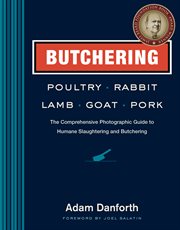 Butchering poultry, rabbit, lamb, goat, pork : the comprehensive photographic guide to humane slaughtering and butchering cover image