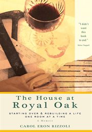 House at Royal Oak : Starting Over & Rebuilding a Life One Room at a Time cover image