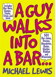 A Guy Walks Into a Bar... : 501 Bar Jokes, Stories, Anecdotes, Quips, Quotes, Riddles, and Wisecracks cover image
