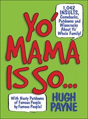 Yo' Mama Is So... : 892 Insults, Comebacks, Putdowns, and Wisecracks About Yo' Whole Family! cover image