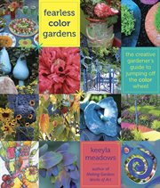 Fearless color gardens : the creative gardener's guide to jumping off the color wheel cover image