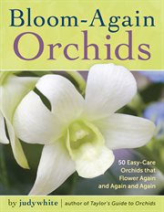 Bloom-again orchids : 50 easy-care orchids that flower again and again and again cover image