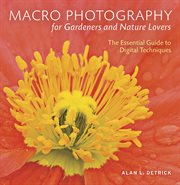 Macro photography for gardeners and nature lovers : the essential guide to digital techniques cover image