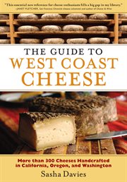 The guide to West Coast cheese : more than 300 cheeses handcrafted in California, Oregon, and Washington cover image