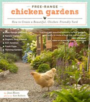 Free-range chicken gardens : how to create a beautiful, chicken-friendly yard cover image
