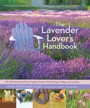 The Lavender Lover's Handbook : The 100 Most Beautiful and Fragrant Varieties for Growing, Crafting, and Cooking cover image