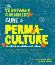 The vegetable gardener's guide to permaculture : creating an edible ecosystem cover image