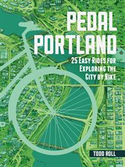 Pedal Portland : 25 easy rides for exploring the city by bike cover image