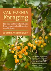 California foraging : 120 wild and flavorful edibles from evergreen huckleberries to wild ginger cover image
