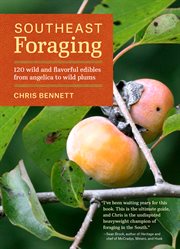 Southeast foraging : 120 wild and flavorful edibles from angelica to wild plums cover image