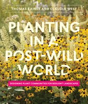 Planting in a post-wild world : designing plant communities that evoke nature cover image