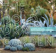 The Bold Dry Garden : Lessons from the Ruth Bancroft Garden cover image