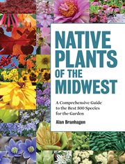 Native plants of the Midwest : a comprehensive guide to the best 500 species for the garden cover image