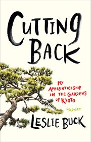Cutting back : my apprenticeship in the gardens of Kyoto cover image