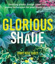 Glorious shade : dazzling plants, design ideas, and proven techniques for your shady garden cover image