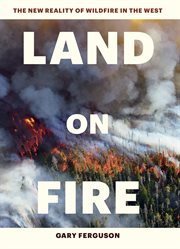 Land on fire : the new reality of wildfire in the West cover image