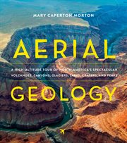 Aerial geology : a high-altitude tour of North America's spectacular volcanoes, canyons, glaciers, lakes, craters, and peaks cover image