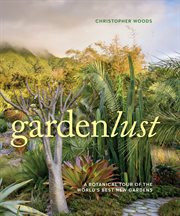 Gardenlust : a botanical tour of the world's best new gardens cover image
