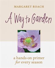 A way to garden : a hands-on primer for every season cover image