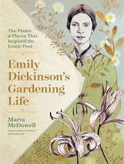 Emily Dickinson's gardening life : the plants & places that inspired the iconic poet cover image