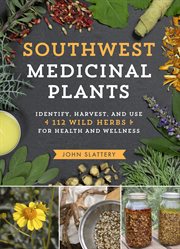Southwest Medicinal Plants : Identify, Harvest, and Use 112 Wild Herbs for Health and Wellness cover image