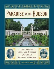 Paradise on the hudson : the story of samuel untermyer and his gilded age garden cover image
