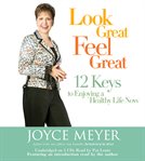 Look Great, Feel Great : 12 Keys to Enjoying a Healthy Life Now cover image
