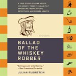 Ballad of the Whiskey Robber : A True Story of Bank Heists, Ice Hockey, Transylvanian Pelt Smuggling, Moonlighting Detectives, and cover image