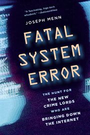 Fatal System Error : The Hunt for the New Crime Lords Who Are Bringing Down the Internet cover image