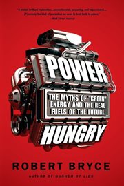 Power Hungry : The Myths of ""Green"" Energy and the Real Fuels of the Future cover image