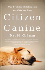Citizen Canine : Our Evolving Relationship with Cats and Dogs cover image