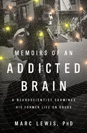 Memoirs of an Addicted Brain : A Neuroscientist Examines his Former Life on Drugs cover image