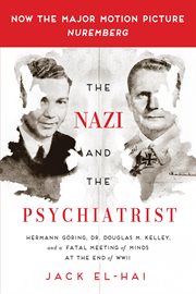 The Nazi and the Psychiatrist : Hermann Göring, Dr. Douglas M. Kelley, and a Fatal Meeting of Minds at the End of WWII cover image