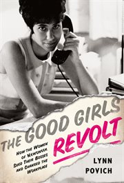 The Good Girls Revolt : How the Women of Newsweek Sued their Bosses and Changed the Workplace cover image