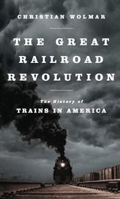 The Great Railroad Revolution : The History of Trains in America cover image