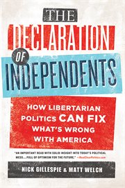 The Declaration of Independents : How Libertarian Politics Can Fix What's Wrong with America cover image