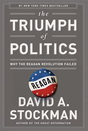 The Triumph of Politics : Why the Reagan Revolution Failed cover image