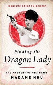 Finding the Dragon Lady : The Mystery of Vietnam's Madame Nhu cover image