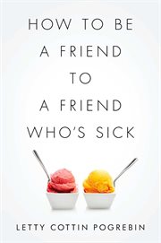 How to Be a Friend to a Friend Who's Sick cover image