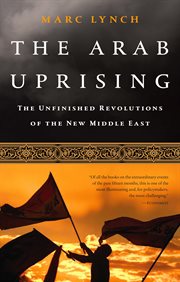 The Arab Uprising : The Unfinished Revolutions of the New Middle East cover image