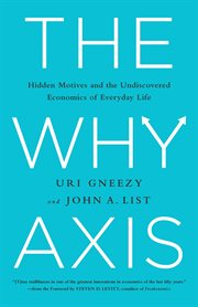The Why Axis : Hidden Motives and the Undiscovered Economics of Everyday Life cover image