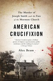 American Crucifixion : The Murder of Joseph Smith and the Fate of the Mormon Church cover image