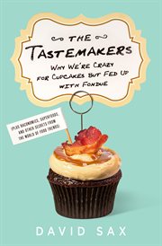 The Tastemakers : Why We're Crazy for Cupcakes but Fed up with Fondue cover image