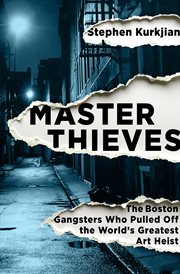 Master thieves : the Boston gangsters who pulled off the world's greatest art heist cover image
